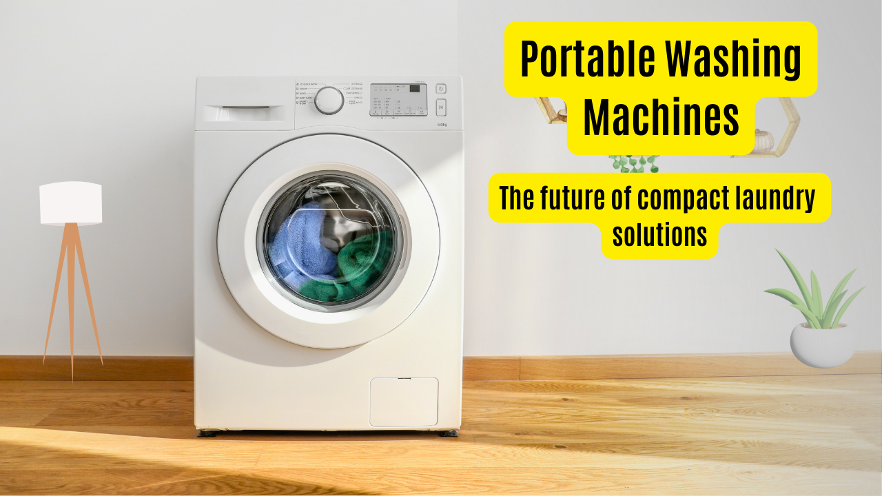 Portable Washing Machines: The future of compact laundry solutions