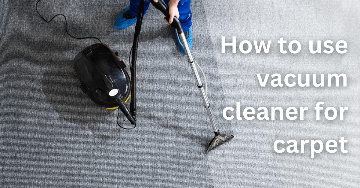 How to use vacuum cleaner for carpet